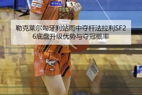 勒克莱尔匈牙利站雨中夺杆法拉利SF26底盘升级优势与夺冠概率